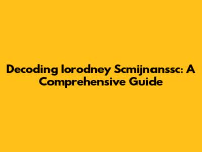 Decoding Iorodney Scmijnanssc: A Comprehensive Guide