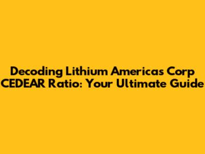 Decoding Lithium Americas Corp CEDEAR Ratio: Your Ultimate Guide