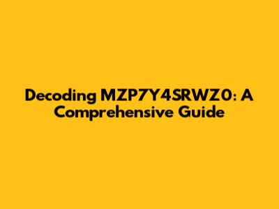 Decoding MZP7Y4SRWZ0: A Comprehensive Guide