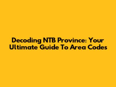 Decoding NTB Province: Your Ultimate Guide To Area Codes