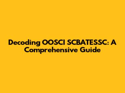 Decoding OOSCI SCBATESSC: A Comprehensive Guide