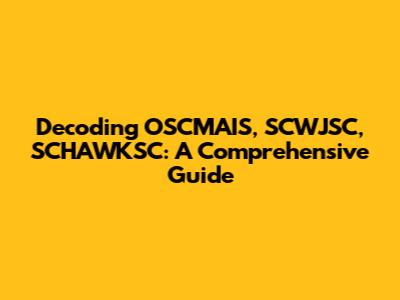 Decoding OSCMAIS, SCWJSC, SCHAWKSC: A Comprehensive Guide