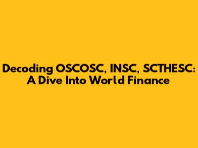 Decoding OSCOSC, INSC, SCTHESC: A Dive Into World Finance