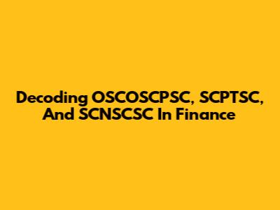 Decoding OSCOSCPSC, SCPTSC, And SCNSCSC In Finance