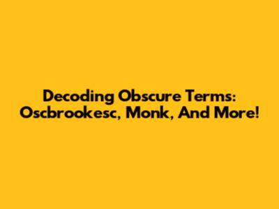 Decoding Obscure Terms: Oscbrookesc, Monk, And More!