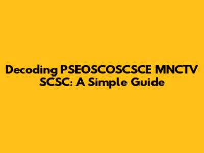 Decoding PSEOSCOSCSCE MNCTV SCSC: A Simple Guide