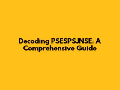 Decoding PSESPSJNSE: A Comprehensive Guide