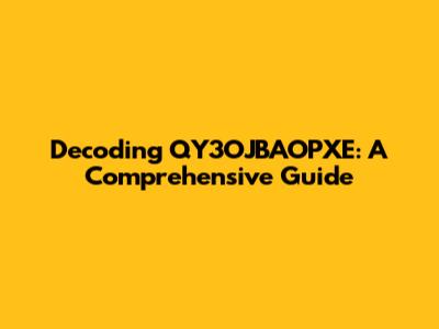 Decoding QY3OJBAOPXE: A Comprehensive Guide