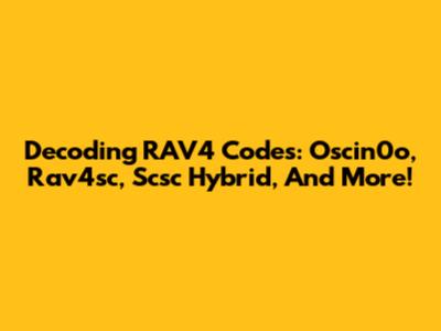 Decoding RAV4 Codes: Oscin0o, Rav4sc, Scsc Hybrid, And More!