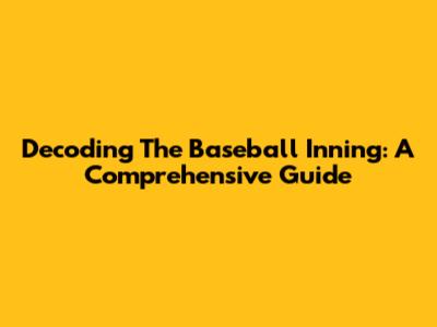 Decoding The Baseball Inning: A Comprehensive Guide