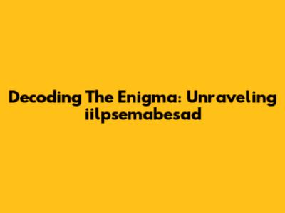 Decoding The Enigma: Unraveling 'iilpsemabesad'