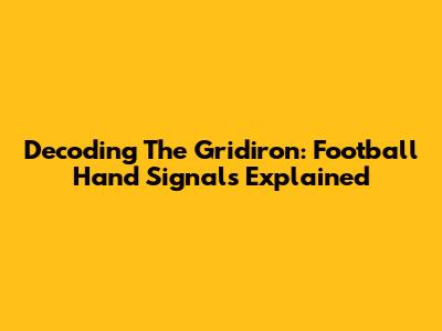 Decoding The Gridiron: Football Hand Signals Explained