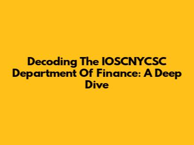 Decoding The IOSCNYCSC Department Of Finance: A Deep Dive