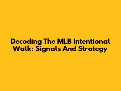 Decoding The MLB Intentional Walk: Signals And Strategy