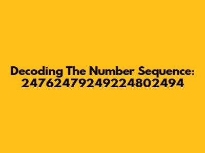 Decoding The Number Sequence: 24762479249224802494