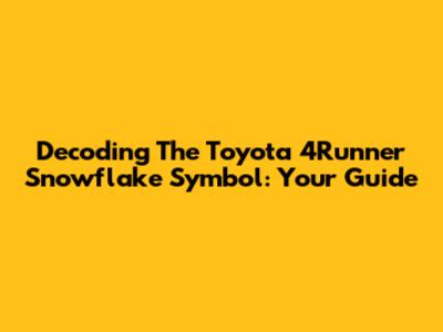 Decoding The Toyota 4Runner Snowflake Symbol: Your Guide