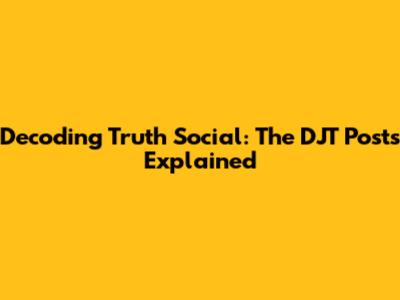 Decoding Truth Social: The DJT Posts Explained
