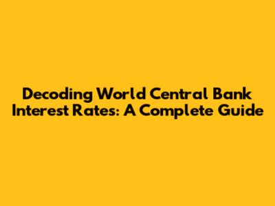 Decoding World Central Bank Interest Rates: A Complete Guide