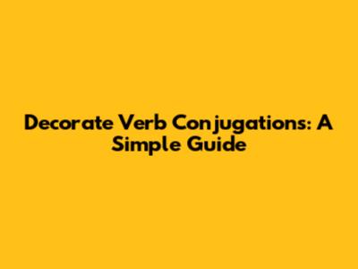 Decorate Verb Conjugations: A Simple Guide