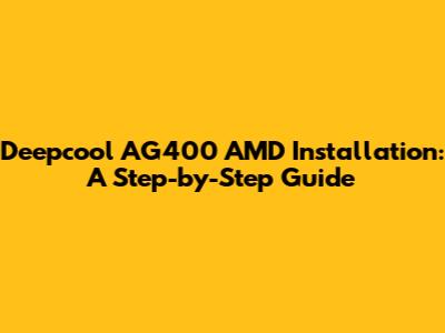 Deepcool AG400 AMD Installation: A Step-by-Step Guide