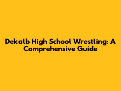 Dekalb High School Wrestling: A Comprehensive Guide
