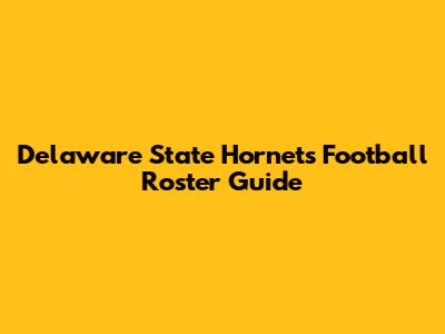 Delaware State Hornets Football Roster Guide