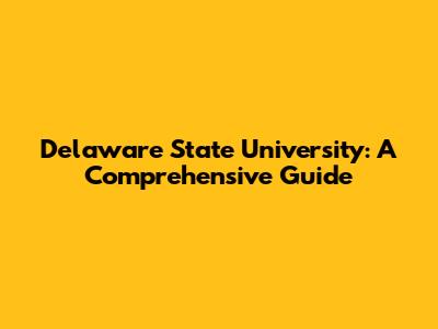 Delaware State University: A Comprehensive Guide