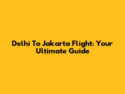 Delhi To Jakarta Flight: Your Ultimate Guide