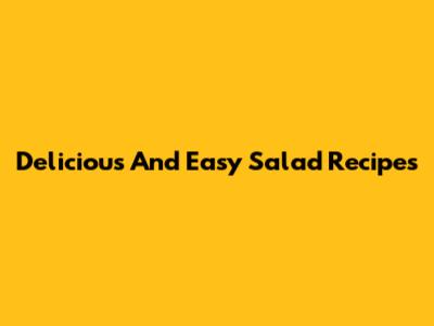 Delicious And Easy Salad Recipes