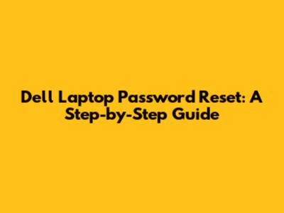 Dell Laptop Password Reset: A Step-by-Step Guide