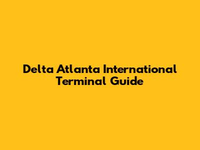 Delta Atlanta International Terminal Guide