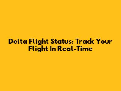 Delta Flight Status: Track Your Flight In Real-Time
