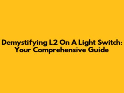 Demystifying L2 On A Light Switch: Your Comprehensive Guide