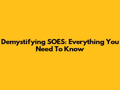 Demystifying SOES: Everything You Need To Know