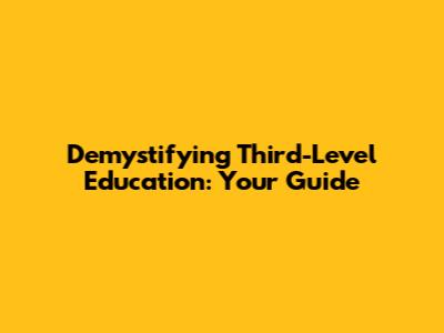 Demystifying Third-Level Education: Your Guide