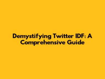 Demystifying Twitter IDF: A Comprehensive Guide