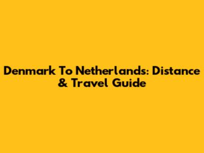 Denmark To Netherlands: Distance & Travel Guide