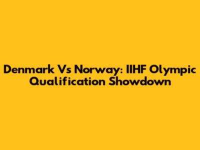 Denmark Vs Norway: IIHF Olympic Qualification Showdown