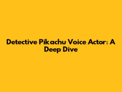Detective Pikachu Voice Actor: A Deep Dive