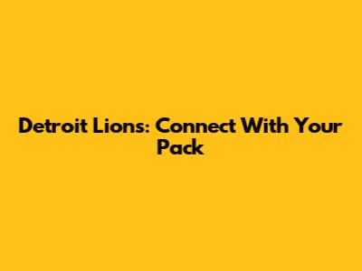Detroit Lions: Connect With Your Pack