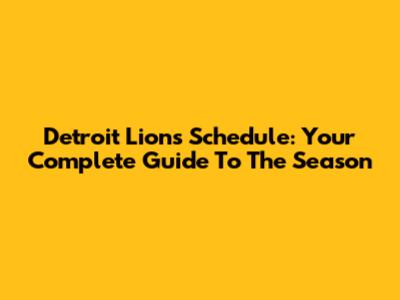 Detroit Lions Schedule: Your Complete Guide To The Season