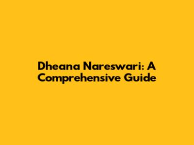 Dheana Nareswari: A Comprehensive Guide