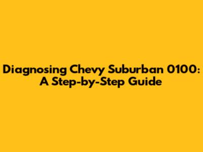 Diagnosing Chevy Suburban 0100: A Step-by-Step Guide