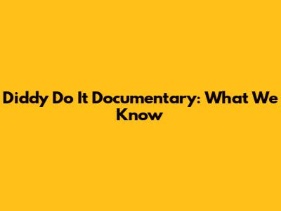 Diddy Do It Documentary: What We Know