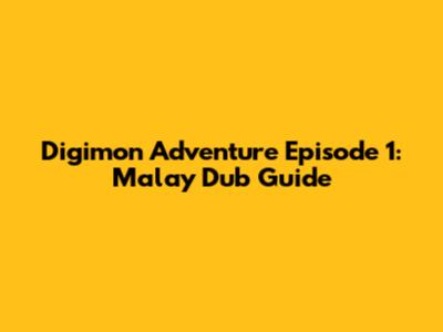 Digimon Adventure Episode 1: Malay Dub Guide