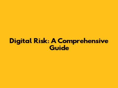 Digital Risk: A Comprehensive Guide