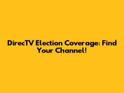 DirecTV Election Coverage: Find Your Channel!