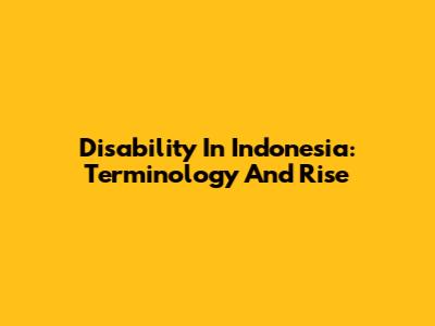 Disability In Indonesia: Terminology And Rise