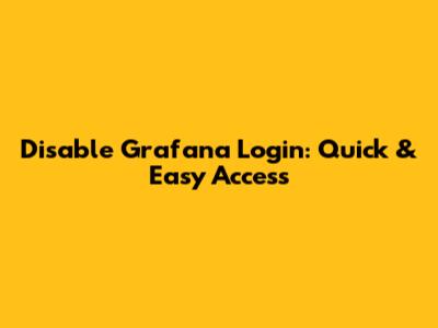 Disable Grafana Login: Quick & Easy Access