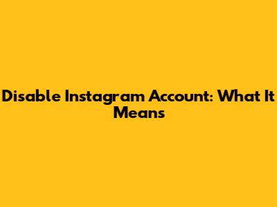 Disable Instagram Account: What It Means